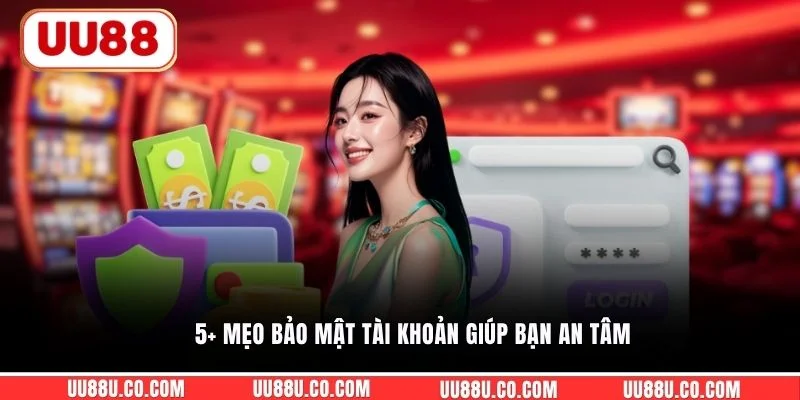 5+ mẹo bảo mật tài khoản giúp bạn an tâm