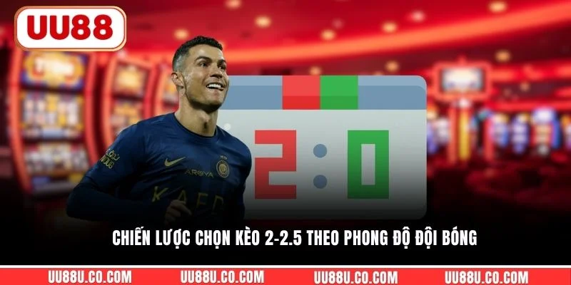 Chiến lược chọn kèo 2-2.5 theo phong độ đội bóng