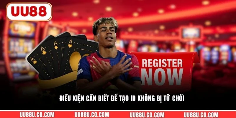 Điều kiện cần biết để tạo ID không bị từ chối 