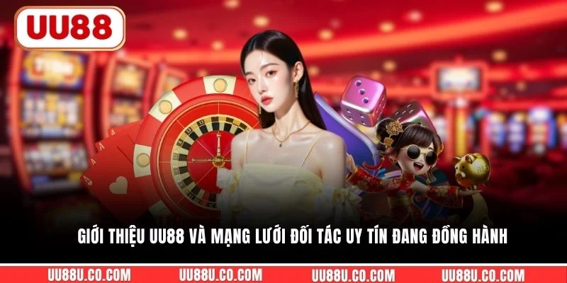 Giới thiệu UU88 và mạng lưới đối tác uy tín đang đồng hành 