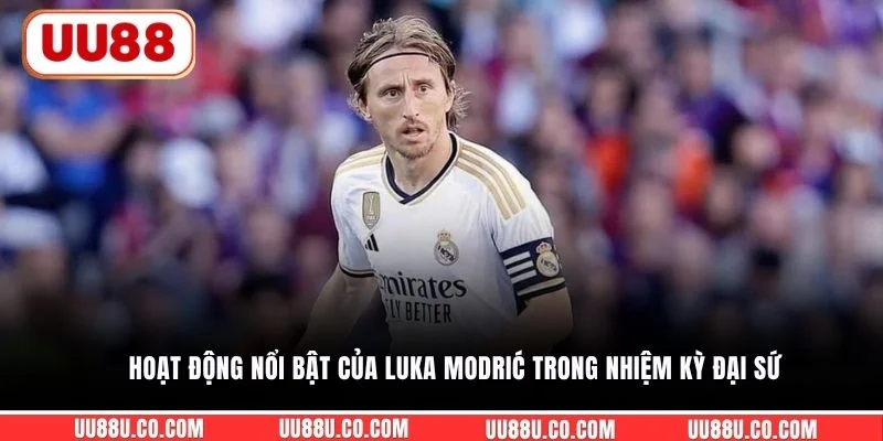 Hoạt động nổi bật của Luka Modrić trong nhiệm kỳ đại sứ