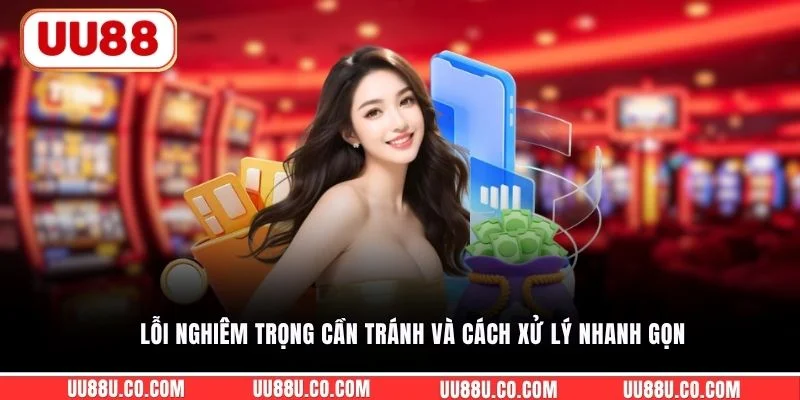 Lỗi nghiêm trọng cần tránh và cách xử lý nhanh gọn