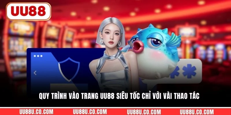 Quy trình vào trang UU88 siêu tốc chỉ với vài thao tác
